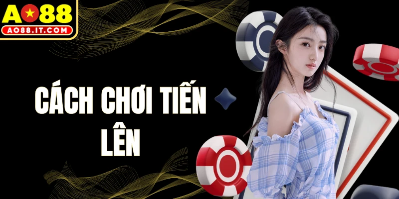 Cách Chơi Tiến Lên