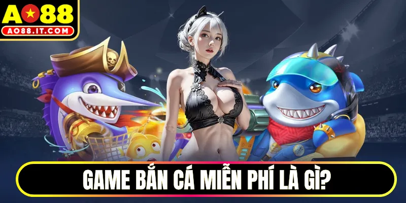 Game bắn cá miễn phí là gì?