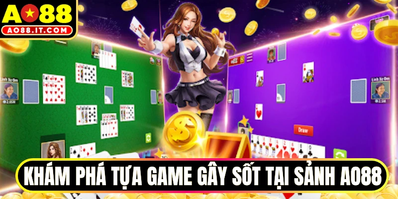 Khám phá tựa game gây sốt tại sảnh AO88