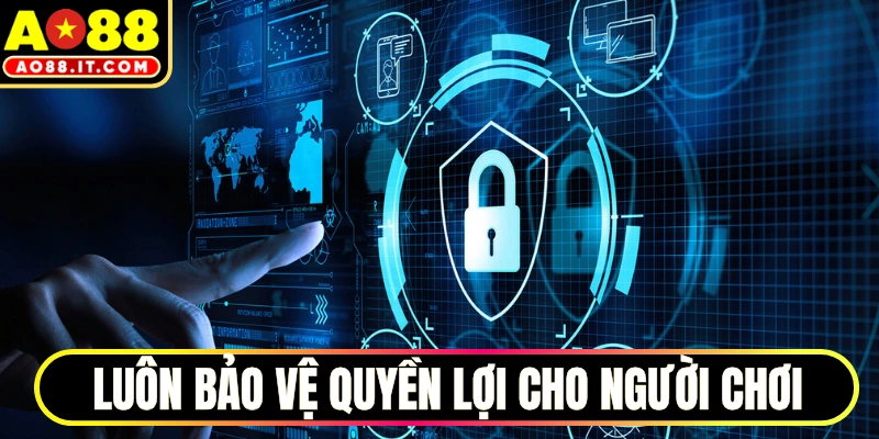 Luôn bảo vệ quyền lợi tốt nhất cho người chơi