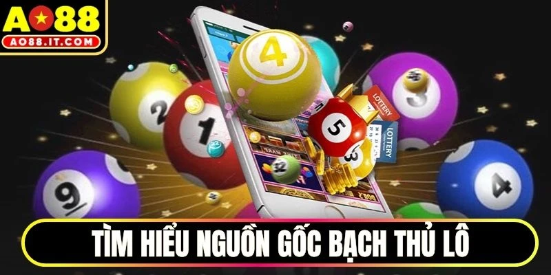 Tìm hiểu nguồn gốc bạch thủ lô